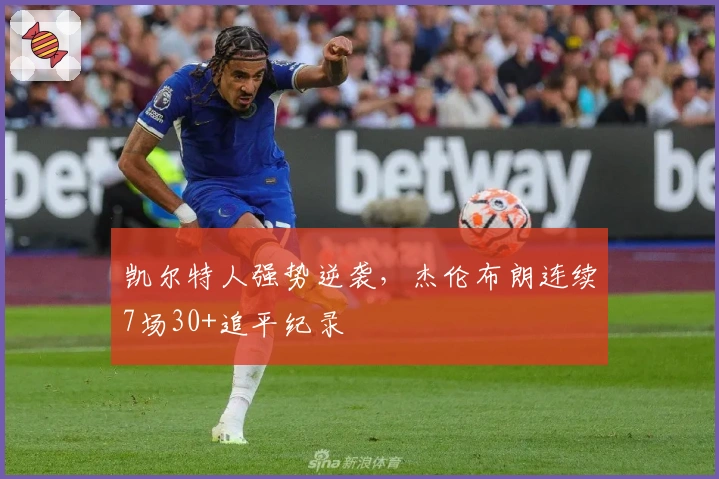 凯尔特人强势逆袭，杰伦布朗连续7场30+追平纪录