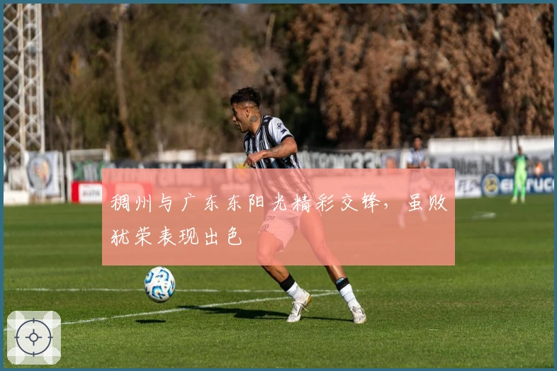 稠州与广东东阳光精彩交锋，虽败犹荣表现出色